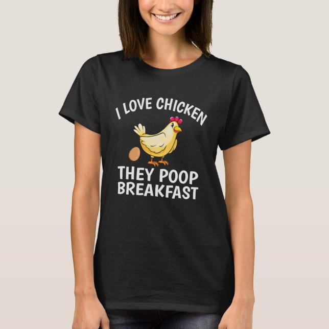 I Love Chicken They Poop Breakfast  Chicken T-Shirt (Front)