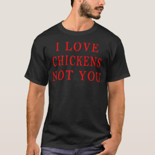 I Love Chickens Not You, Chickens Lovers Design T-Shirt