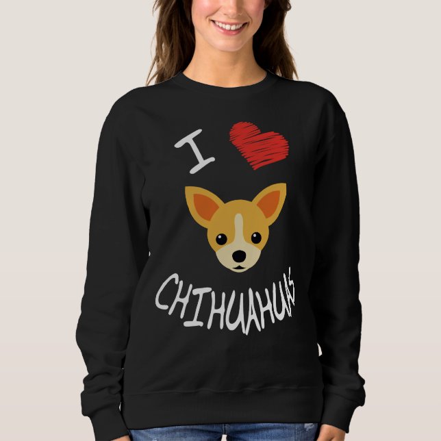 I Love Chihuahuas With Chihuahua Dog Face Only 3 Sweatshirt (Front)