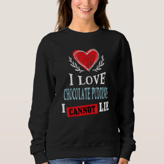 I Love Chocolate Puddings I Can Not Lie Food Hum Sweatshirt