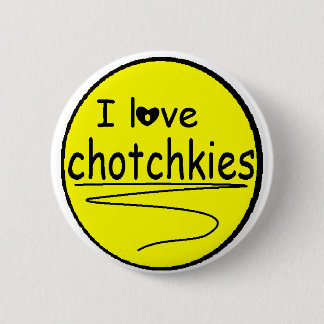 I love chotchkies Flare 6 Cm Round Badge