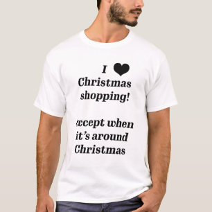 I love Christmas shopping except around Christmas T-Shirt