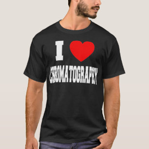 I Love Chromatography T-Shirt