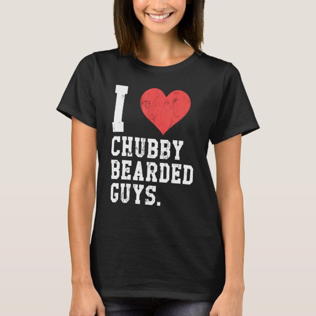 I Love Chubby Bearded Guys Funny T-Shirt (Front)