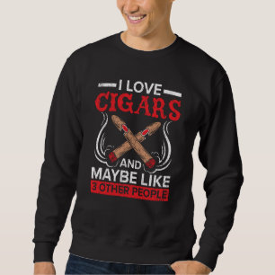 I Love Cigars And Maybe Like 3 People Cigarette Sm Sweatshirt