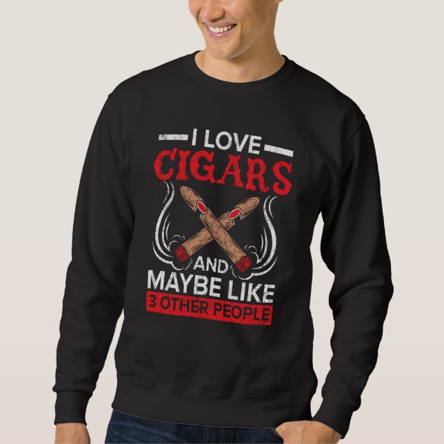 I Love Cigars And Maybe Like 3 People Cigarette Sm Sweatshirt (Front)