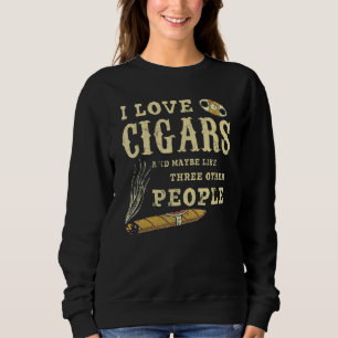 I Love Cigars And Maybe Like Three Other People Sweatshirt