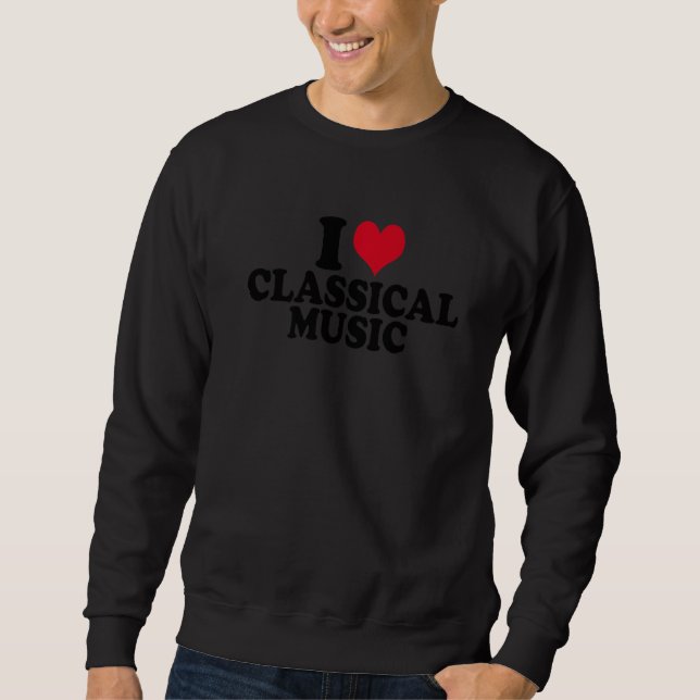 I Love Classical Music Sweatshirt (Front)