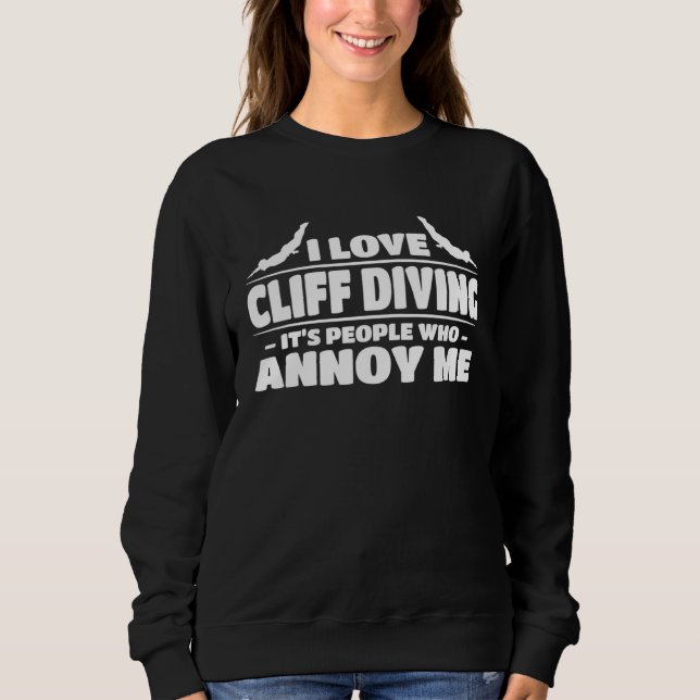 I Love Cliff Diving It s People Who Annoy Me Cliff Sweatshirt (Front)