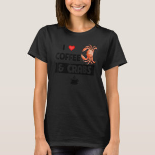 I Love Coffee and Crabs Caffeine Seafood  Ocean Se T-Shirt