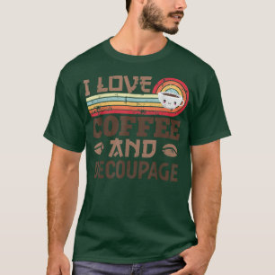I love Coffee and Decoupage Cute Vintage Kawaii Su T-Shirt