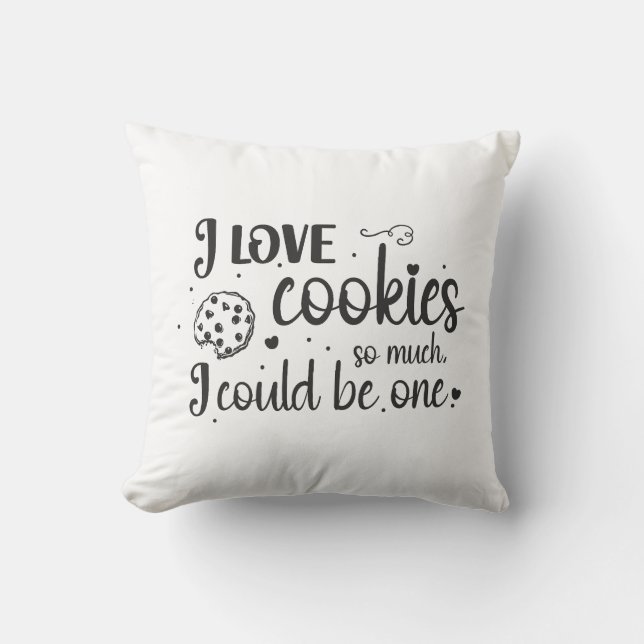 I love cookies so much, I could be one Cushion (Front)
