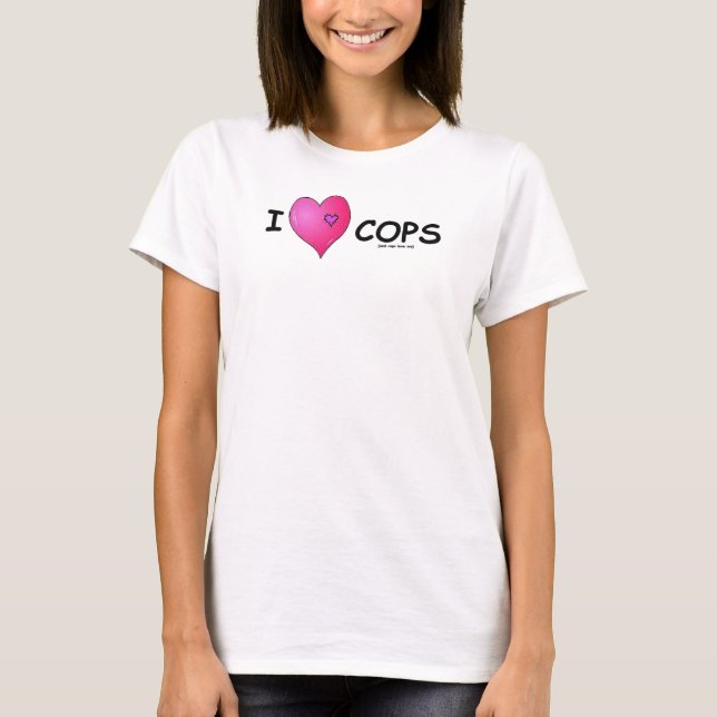 i love cops  T-Shirt (Front)