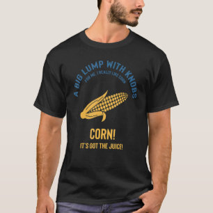 I Love Corn It's Got The Juice Corn Women Men T-Shirt