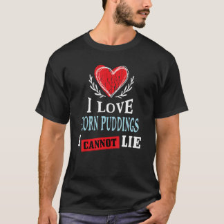 I Love Corn Puddings I Can Not Lie Food Humour F T-Shirt