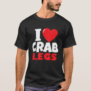 I Love Crab Legs Seafood Crustacean Lover Crabber T-Shirt