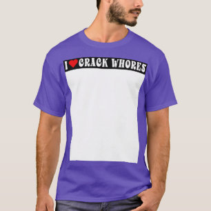 I Love Crack Whores Humour Bumper Side Adults Sayi T-Shirt