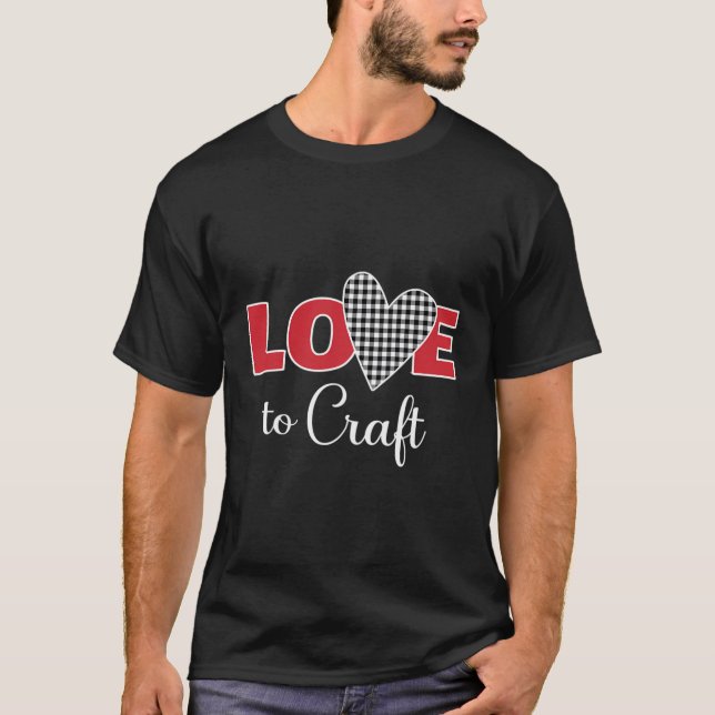 I Love Crafting Shirt Love To Craft (Front)