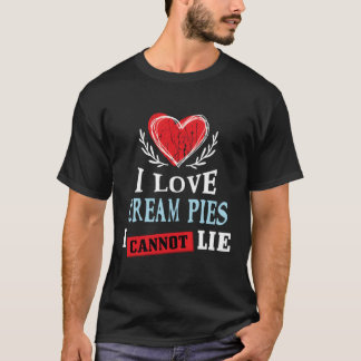 I Love Cream Pies I Can Not Lie Food Humour Foodie T-Shirt