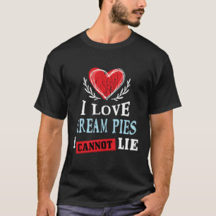 I Love Cream Pies I Can Not Lie Food Humour Foodie T-Shirt
