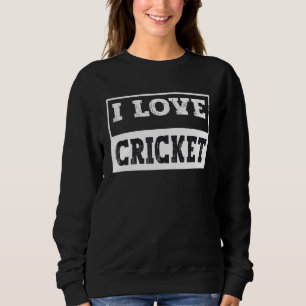 I Love Cricket For All Cricket  Fans Players And C Sweatshirt