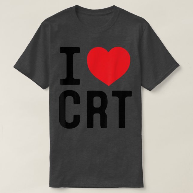 I Love CRT I Heart CRT  T-Shirt (Design Front)