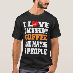 I Love Dachshund Coffee And Maybe People T-Shirt