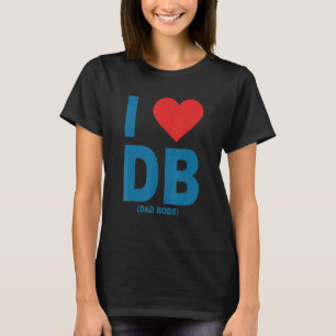 I Love Dad Bods Db I Love Db Dad Bods T-Shirt