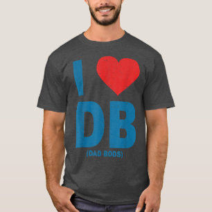 I Love Dad Bods Db , I Love Db (Dad Bods)  T-Shirt