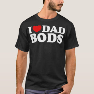 I Love Dad Bods I Heart Dad Bods Cool Funny T-Shirt