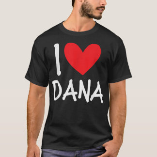 I Love Dana Name Personalised Girl Woman BFF Frien T-Shirt