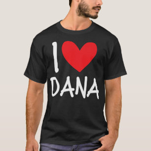 I Love Dana Name Personalised Girl Woman BFF Frien T-Shirt