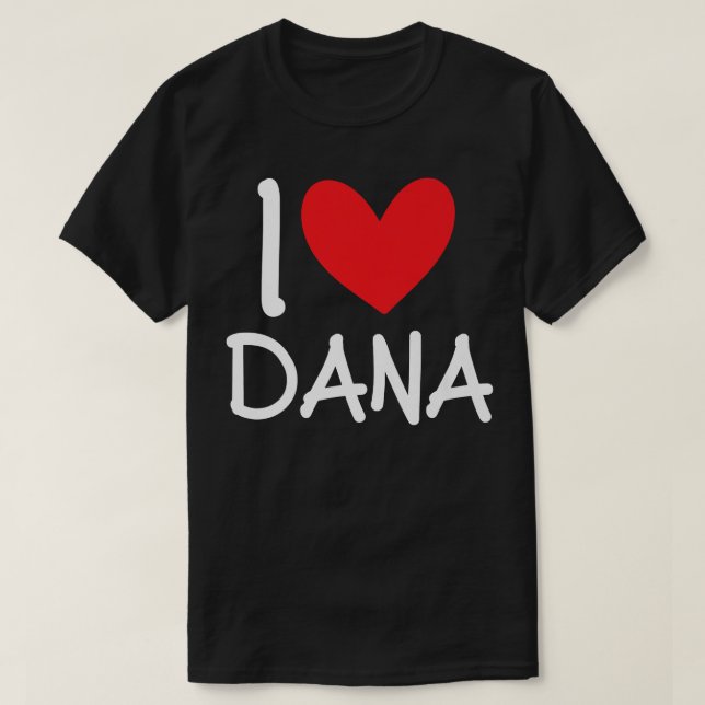 I Love Dana Name Personalized Girl Woman BFF Frien T-Shirt (Design Front)