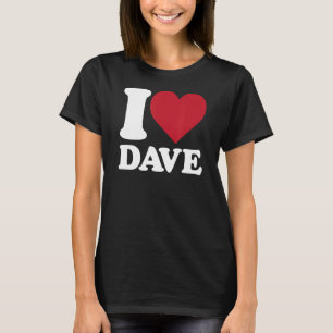 I Love Dave - I heart Dave T-Shirt