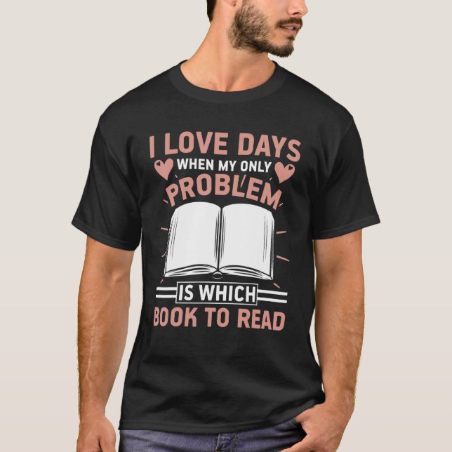 I Love Days When Problem Is Which Book   Book   T-Shirt (Front)