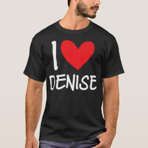 I Love Denise Name Personalised Girl Woman BFF Fri T-Shirt