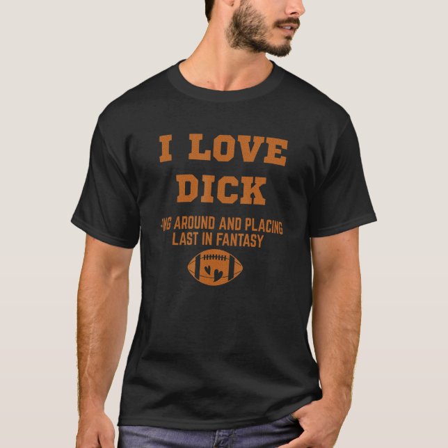  I Love Dicking Around Placing Last Fantasy Footb T-Shirt (Front)