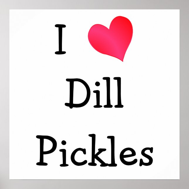 I Love Dill Pickles Poster (Front)