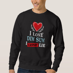 I Love Dim Sum I Can Not Lie Food Humour Foodie Sweatshirt