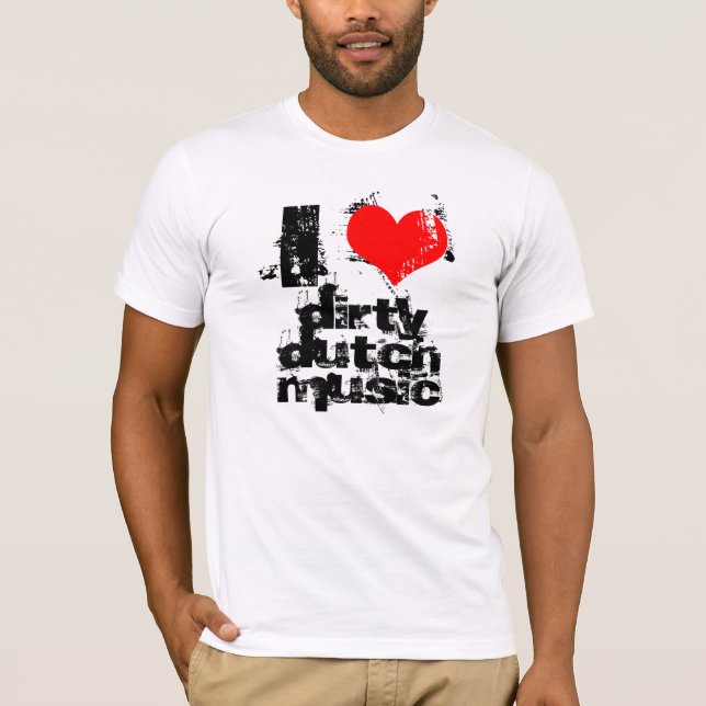 i love dirty dutch music T-Shirt (Front)