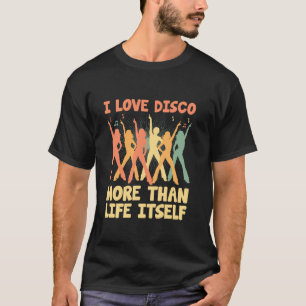 I Love Disco More Than Life Itself Vintage 70u2019 T-Shirt