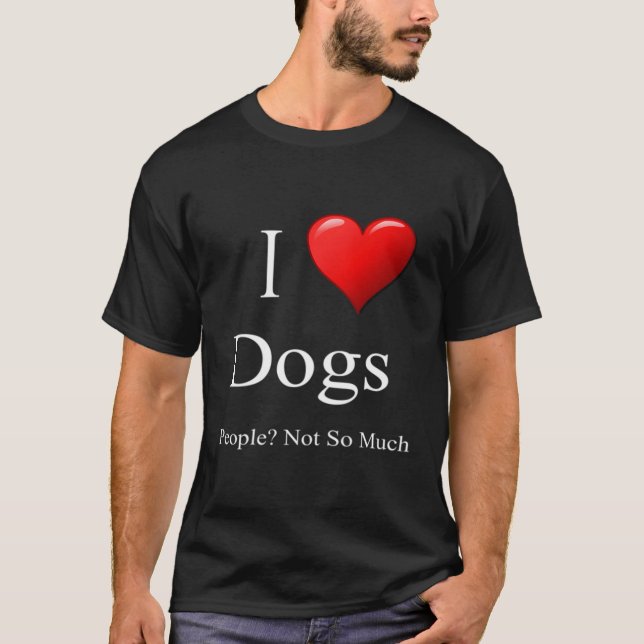 I Love Dogs People Not So Much T-Shirt (Front)