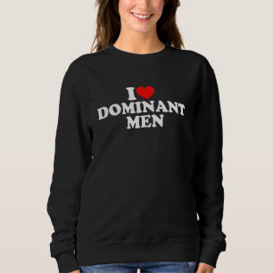 I Love Dominant Men 1 Sweatshirt