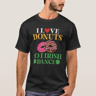 I Love Doughnuts So I Irish Dance Doughnut Lover I T-Shirt