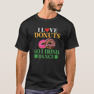 I Love Doughnuts So I Irish Dance Doughnut Lover I T-Shirt