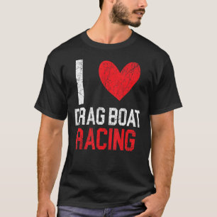 I Love Drag Boat Racing Boat Race Boat Riding T-Shirt