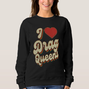 I Love Drag Queens I heart Drag Queens Retro Groov Sweatshirt