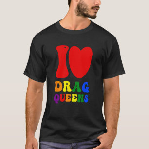 I Love Drag Queens Proudly Celebrating Individuali T-Shirt