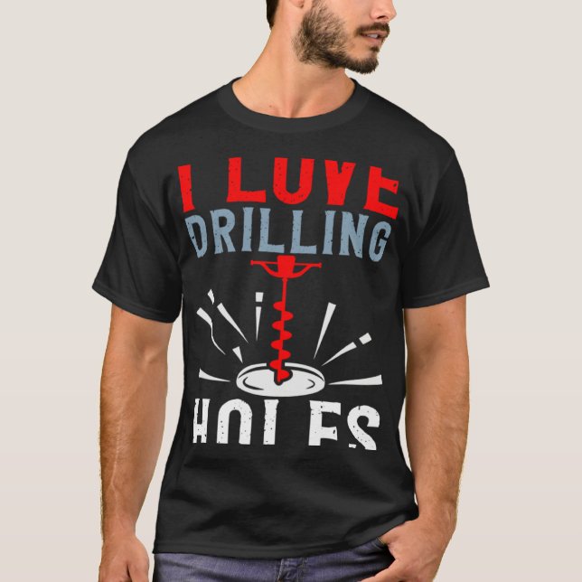 I Love Drilling Holes Activity Ice Fishing T-Shirt (Front)