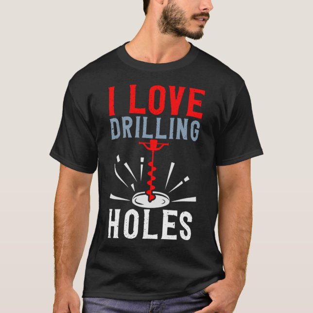 I Love Drilling Holes Activity Ice Fishing T-Shirt (Front)